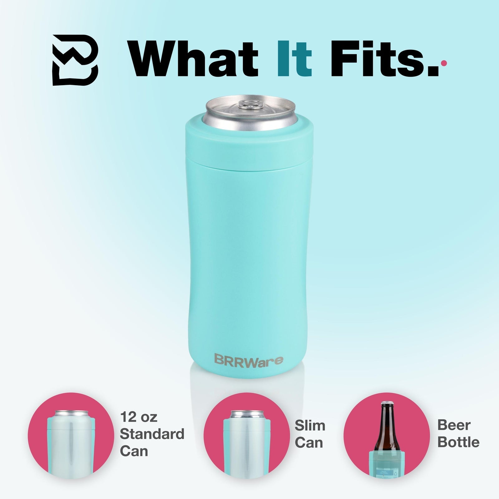 Fits standard 12 oz cans, slim 12 oz cans and 12 oz longneck bottles.